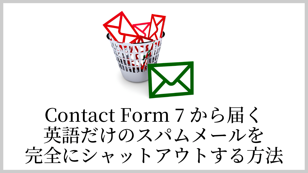 Contact Form 7から届く英語だけのスパムメールを完全にシャットアウトする方法