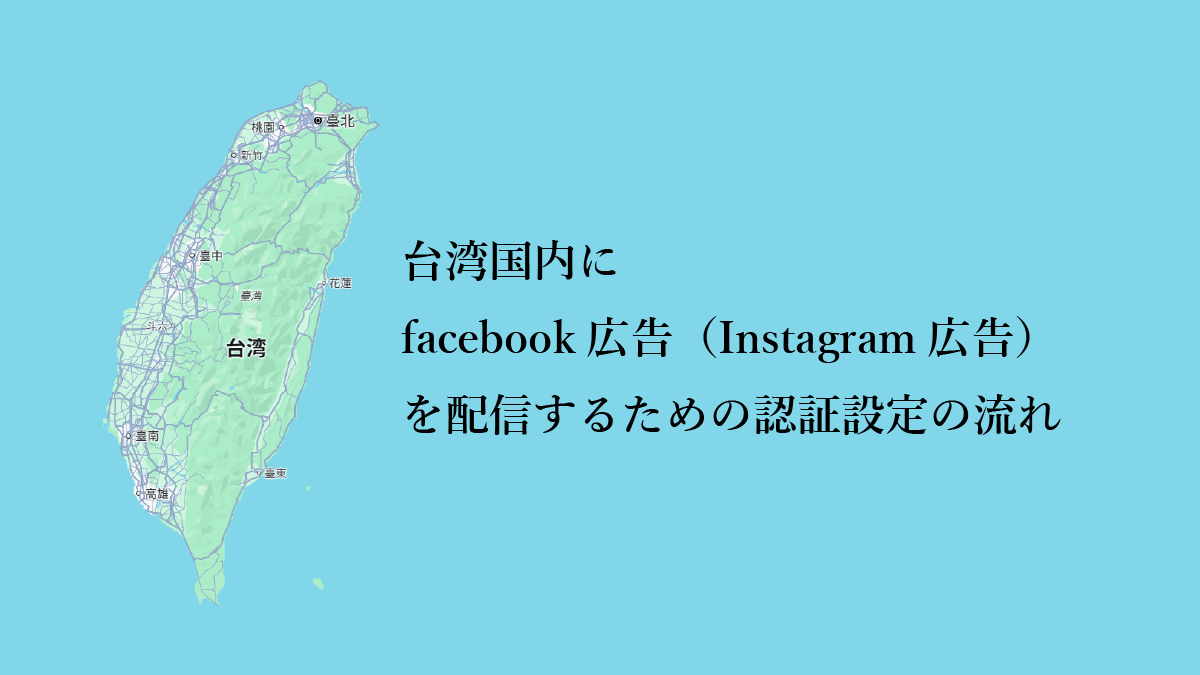 台湾国内にfacebook広告（Instagram広告）を配信する場合の認証設定の流れ