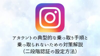 【注意喚起】Instagramアカウントの典型的な乗っ取り手順と乗っ取られないための対策解説（二段階認証の設定方法）