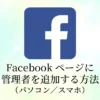 Facebookページに管理者を追加する方法（パソコン/スマホ）